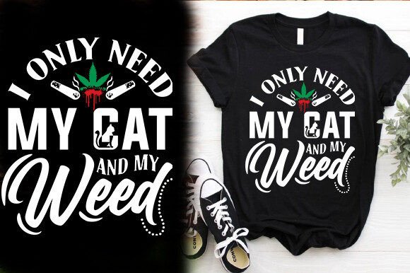 I ONLY NEED MY CAT and MY WEED TSHIRT DE
